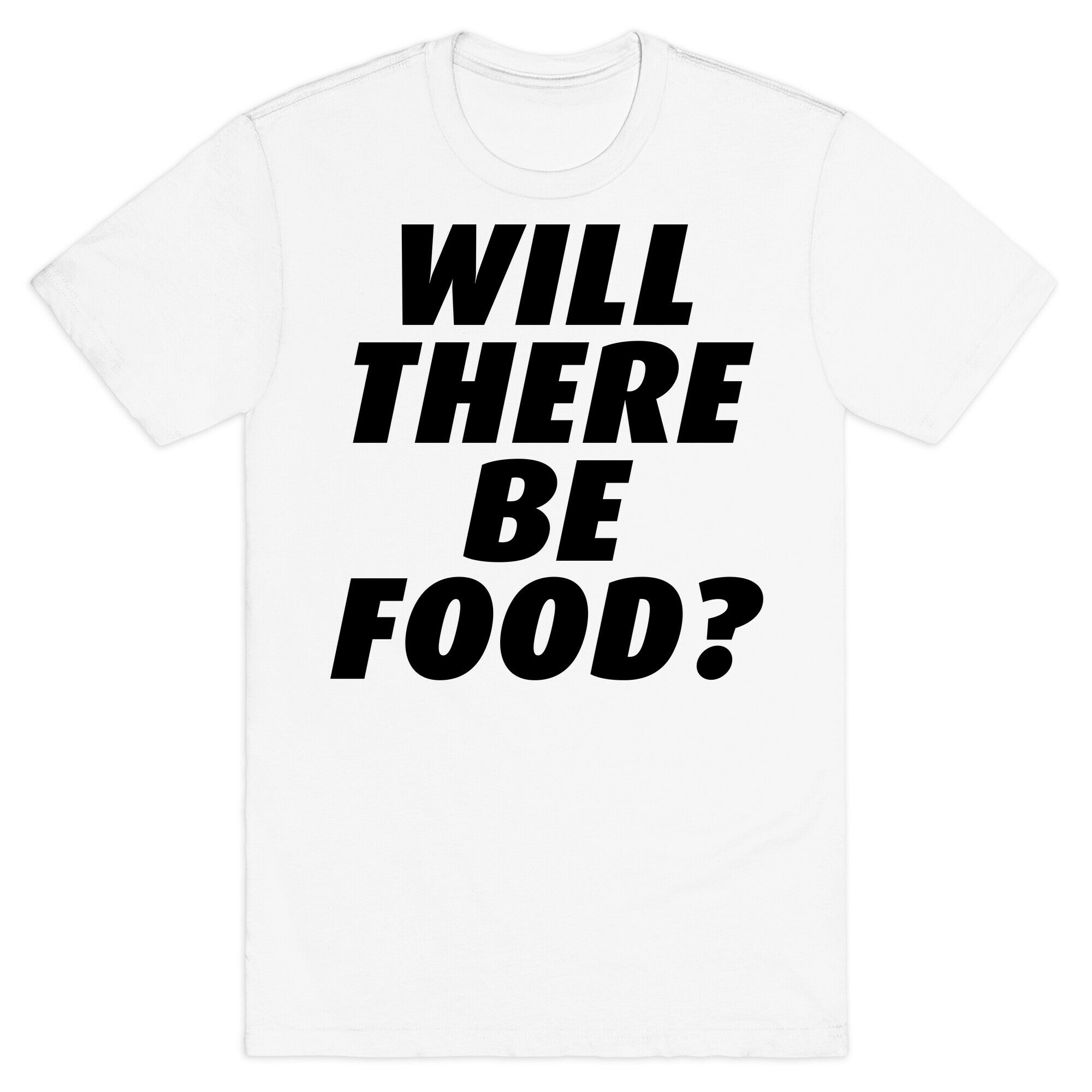 Will There Be Food? T-Shirt